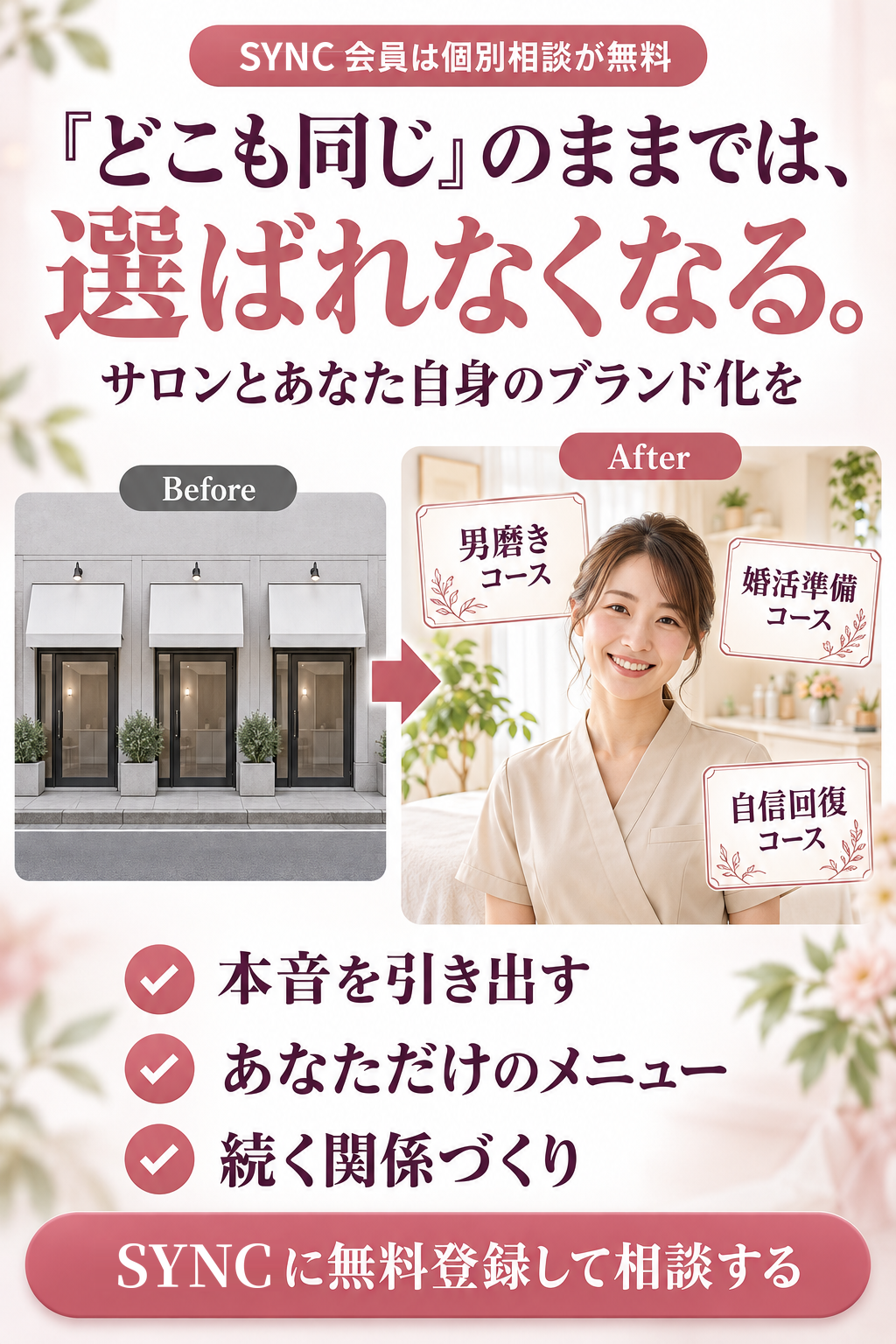 SYNC会員は個別相談が無料。『どこも同じ』のままでは、選ばれなくなる。サロンとあなた自身のブランド化を。同じ見た目のサロンが並ぶBeforeと、男磨きコース・婚活準備コース・自信回復コースを持つオーナーのAfter。本音を引き出す・あなただけのメニュー・続く関係づくり。SYNCに無料登録して相談する